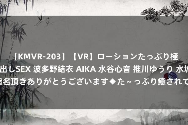 【KMVR-203】【VR】ローションたっぷり極上5人ソープ嬢と中出しSEX 波多野結衣 AIKA 水谷心音 推川ゆうり 水城奈緒 ～本日は御指名頂きありがとうございます◆た～っぷり癒されてくださいね◆～ 韩国告示规复对朝鲜扩音播送