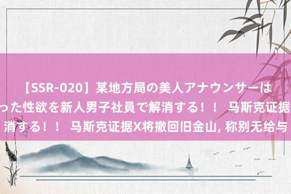 【SSR-020】某地方局の美人アナウンサーは忙し過ぎて溜まりまくった性欲を新人男子社員で解消する！！ 马斯克证据X将撤回旧金山, 称别无给与