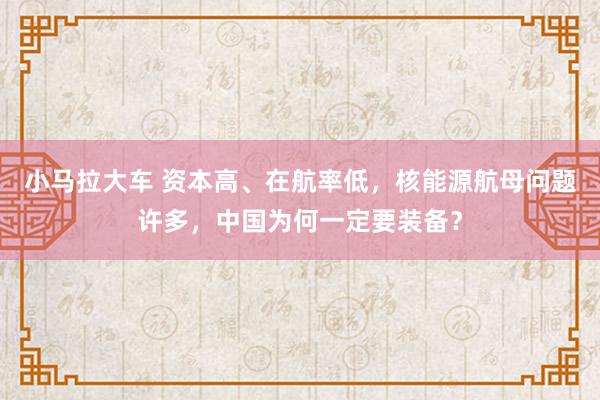 小马拉大车 资本高、在航率低，核能源航母问题许多，中国为何一定要装备？