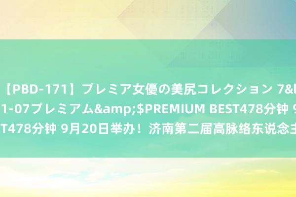 【PBD-171】プレミア女優の美尻コレクション 7</a>2012-11-07プレミアム&$PREMIUM BEST478分钟 9月20日举办！济南第二届高脉络东说念主才招引大会公告